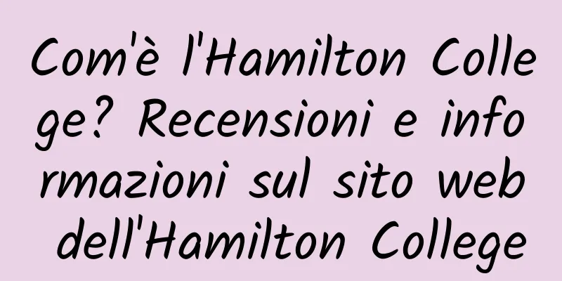 Com'è l'Hamilton College? Recensioni e informazioni sul sito web dell'Hamilton College