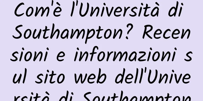 Com'è l'Università di Southampton? Recensioni e informazioni sul sito web dell'Università di Southampton