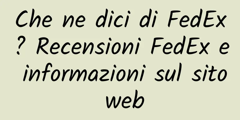 Che ne dici di FedEx? Recensioni FedEx e informazioni sul sito web