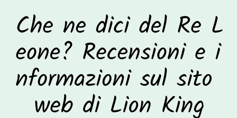 Che ne dici del Re Leone? Recensioni e informazioni sul sito web di Lion King