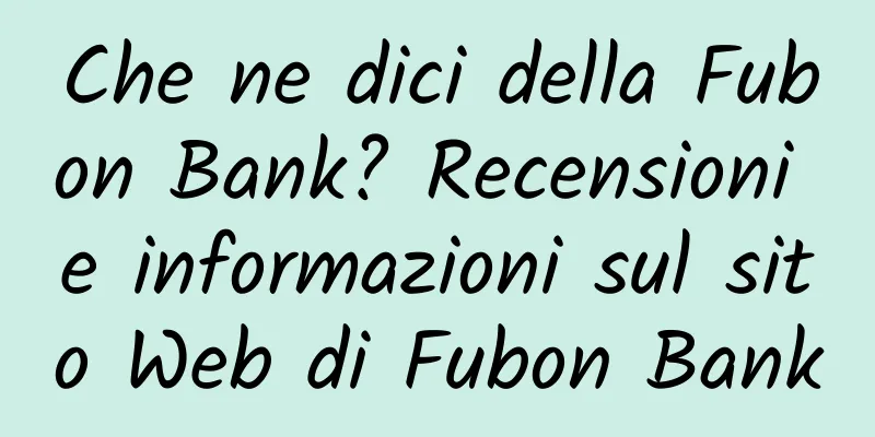 Che ne dici della Fubon Bank? Recensioni e informazioni sul sito Web di Fubon Bank