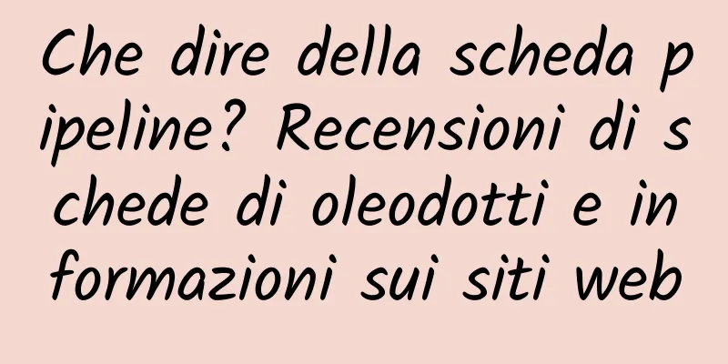 Che dire della scheda pipeline? Recensioni di schede di oleodotti e informazioni sui siti web