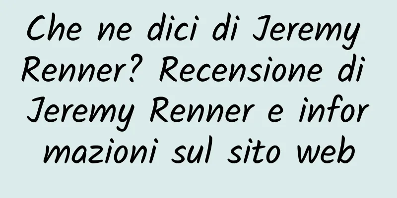 Che ne dici di Jeremy Renner? Recensione di Jeremy Renner e informazioni sul sito web