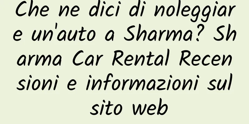 Che ne dici di noleggiare un'auto a Sharma? Sharma Car Rental Recensioni e informazioni sul sito web