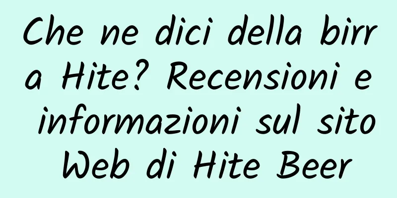 Che ne dici della birra Hite? Recensioni e informazioni sul sito Web di Hite Beer