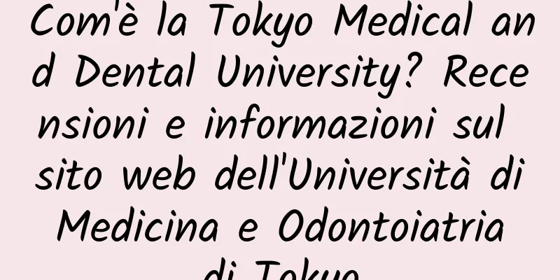 Com'è la Tokyo Medical and Dental University? Recensioni e informazioni sul sito web dell'Università di Medicina e Odontoiatria di Tokyo