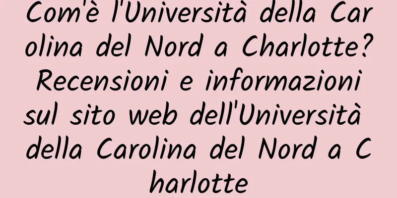 Com'è l'Università della Carolina del Nord a Charlotte? Recensioni e informazioni sul sito web dell'Università della Carolina del Nord a Charlotte