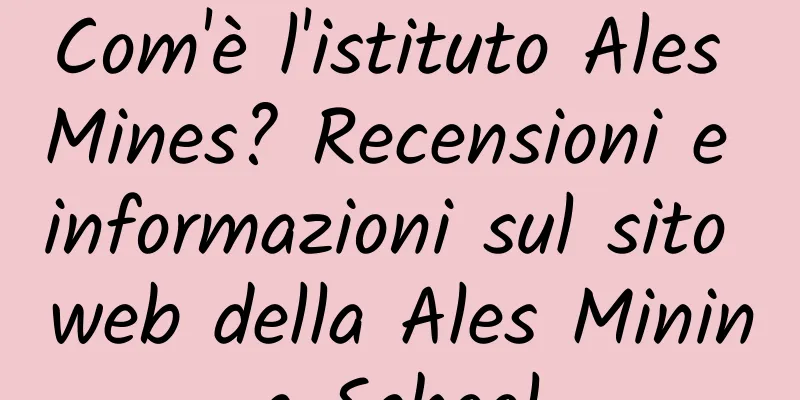 Com'è l'istituto Ales Mines? Recensioni e informazioni sul sito web della Ales Mining School