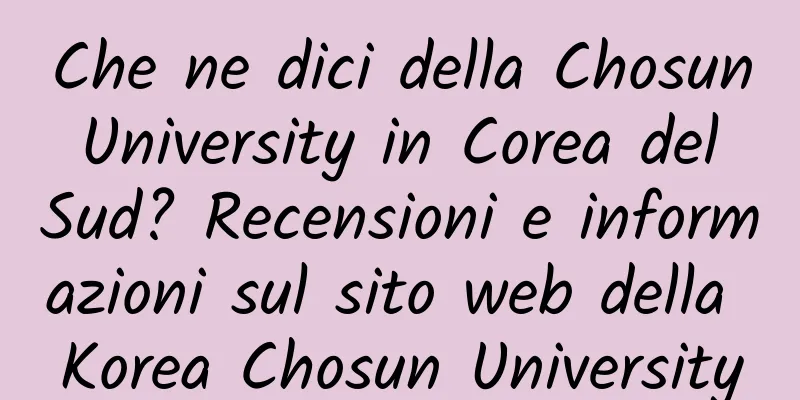 Che ne dici della Chosun University in Corea del Sud? Recensioni e informazioni sul sito web della Korea Chosun University