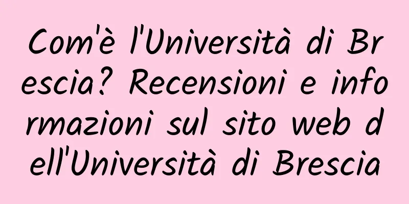 Com'è l'Università di Brescia? Recensioni e informazioni sul sito web dell'Università di Brescia