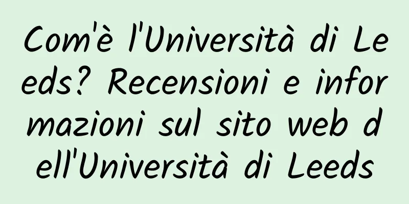 Com'è l'Università di Leeds? Recensioni e informazioni sul sito web dell'Università di Leeds