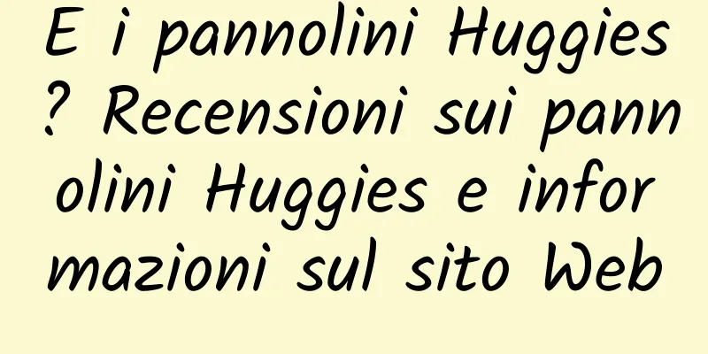 E i pannolini Huggies? Recensioni sui pannolini Huggies e informazioni sul sito Web