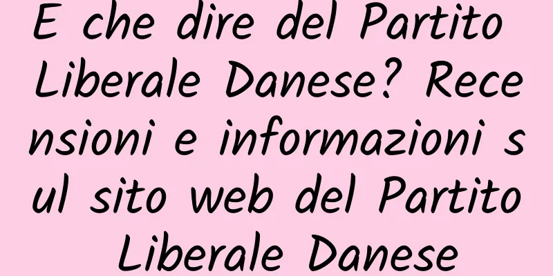 E che dire del Partito Liberale Danese? Recensioni e informazioni sul sito web del Partito Liberale Danese
