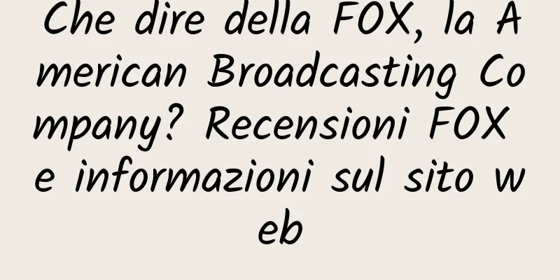 Che dire della FOX, la American Broadcasting Company? Recensioni FOX e informazioni sul sito web