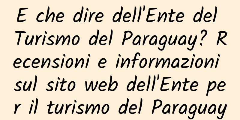 E che dire dell'Ente del Turismo del Paraguay? Recensioni e informazioni sul sito web dell'Ente per il turismo del Paraguay