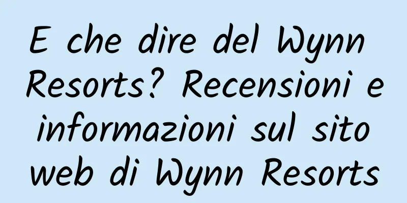 E che dire del Wynn Resorts? Recensioni e informazioni sul sito web di Wynn Resorts