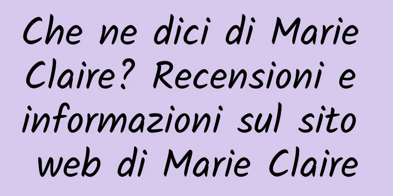 Che ne dici di Marie Claire? Recensioni e informazioni sul sito web di Marie Claire