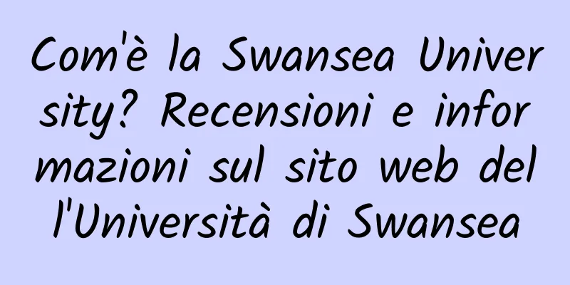 Com'è la Swansea University? Recensioni e informazioni sul sito web dell'Università di Swansea
