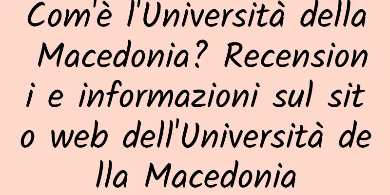 Com'è l'Università della Macedonia? Recensioni e informazioni sul sito web dell'Università della Macedonia