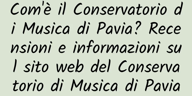 Com'è il Conservatorio di Musica di Pavia? Recensioni e informazioni sul sito web del Conservatorio di Musica di Pavia