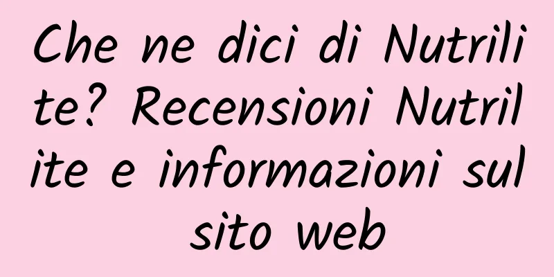 Che ne dici di Nutrilite? Recensioni Nutrilite e informazioni sul sito web