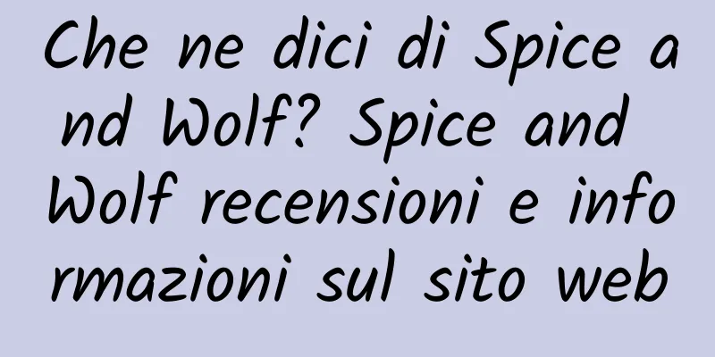 Che ne dici di Spice and Wolf? Spice and Wolf recensioni e informazioni sul sito web