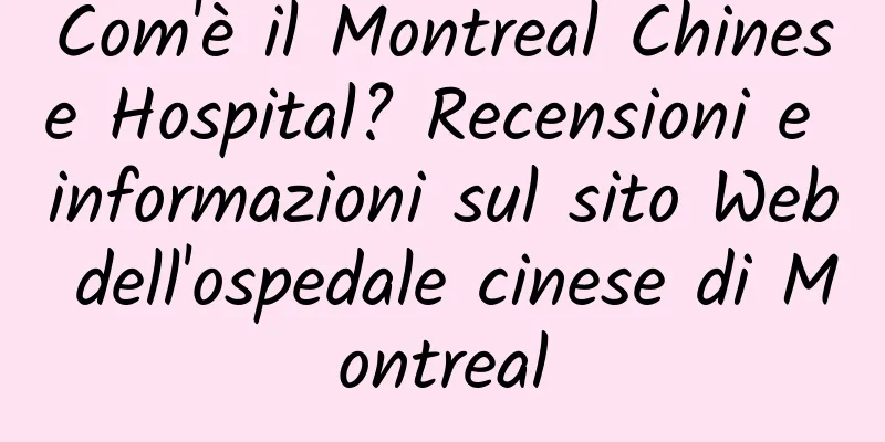 Com'è il Montreal Chinese Hospital? Recensioni e informazioni sul sito Web dell'ospedale cinese di Montreal