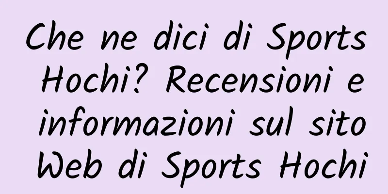 Che ne dici di Sports Hochi? Recensioni e informazioni sul sito Web di Sports Hochi