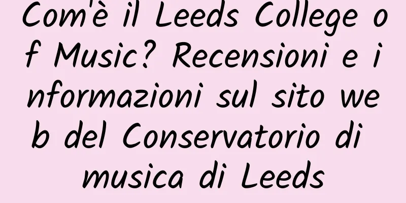 Com'è il Leeds College of Music? Recensioni e informazioni sul sito web del Conservatorio di musica di Leeds