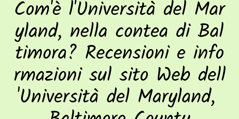 Com'è l'Università del Maryland, nella contea di Baltimora? Recensioni e informazioni sul sito Web dell'Università del Maryland, Baltimore County