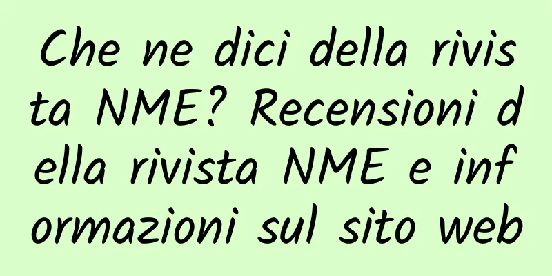 Che ne dici della rivista NME? Recensioni della rivista NME e informazioni sul sito web