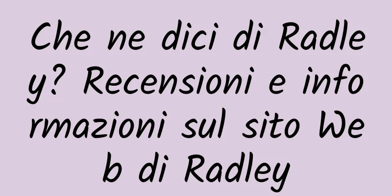 Che ne dici di Radley? Recensioni e informazioni sul sito Web di Radley