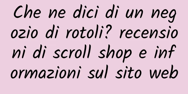 Che ne dici di un negozio di rotoli? recensioni di scroll shop e informazioni sul sito web
