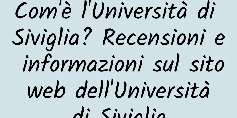 Com'è l'Università di Siviglia? Recensioni e informazioni sul sito web dell'Università di Siviglia