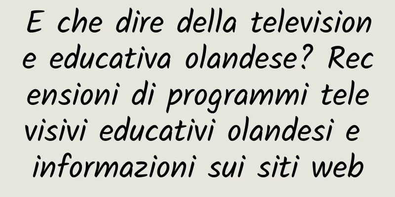 E che dire della televisione educativa olandese? Recensioni di programmi televisivi educativi olandesi e informazioni sui siti web