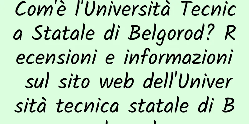 Com'è l'Università Tecnica Statale di Belgorod? Recensioni e informazioni sul sito web dell'Università tecnica statale di Belgorod