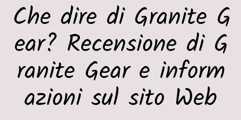 Che dire di Granite Gear? Recensione di Granite Gear e informazioni sul sito Web