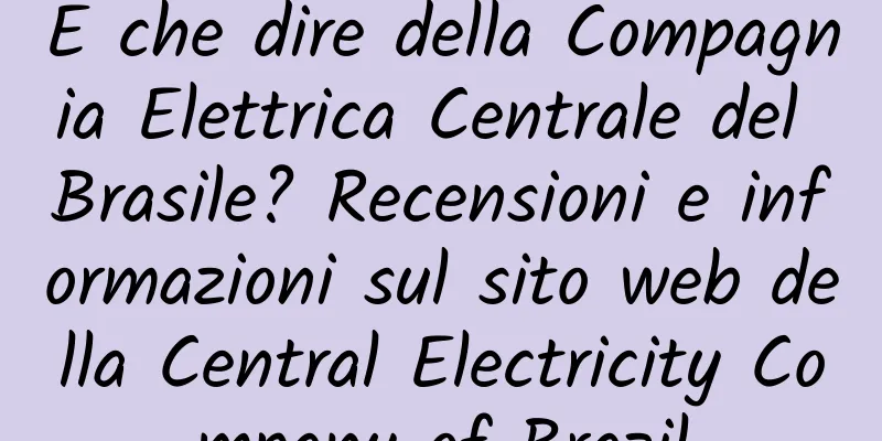 E che dire della Compagnia Elettrica Centrale del Brasile? Recensioni e informazioni sul sito web della Central Electricity Company of Brazil