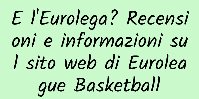 E l'Eurolega? Recensioni e informazioni sul sito web di Euroleague Basketball