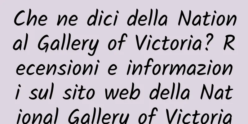 Che ne dici della National Gallery of Victoria? Recensioni e informazioni sul sito web della National Gallery of Victoria