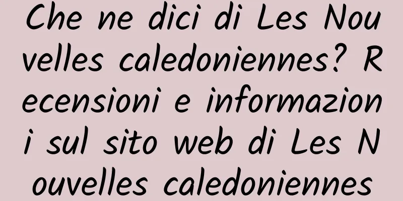 Che ne dici di Les Nouvelles caledoniennes? Recensioni e informazioni sul sito web di Les Nouvelles caledoniennes