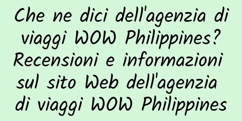 Che ne dici dell'agenzia di viaggi WOW Philippines? Recensioni e informazioni sul sito Web dell'agenzia di viaggi WOW Philippines