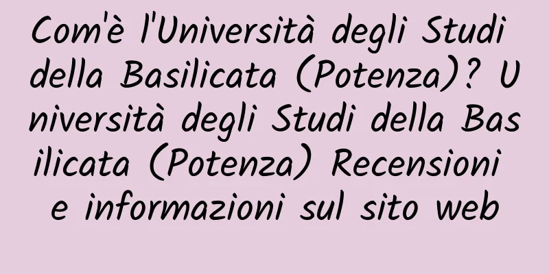 Com'è l'Università degli Studi della Basilicata (Potenza)? Università degli Studi della Basilicata (Potenza) Recensioni e informazioni sul sito web
