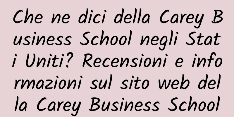 Che ne dici della Carey Business School negli Stati Uniti? Recensioni e informazioni sul sito web della Carey Business School