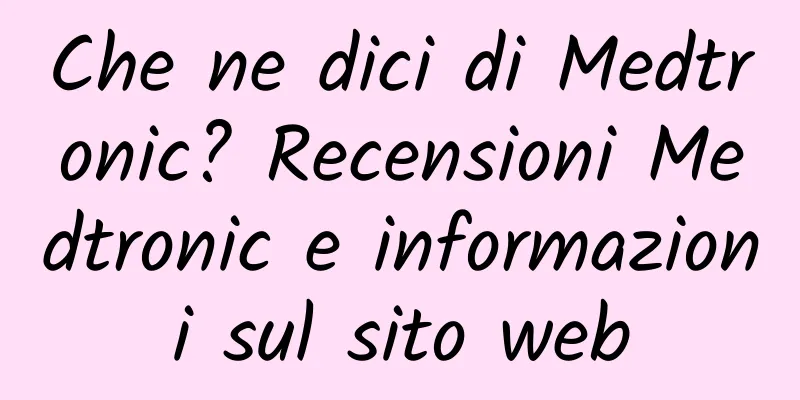 Che ne dici di Medtronic? Recensioni Medtronic e informazioni sul sito web