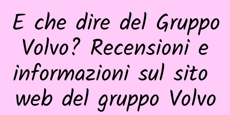 E che dire del Gruppo Volvo? Recensioni e informazioni sul sito web del gruppo Volvo