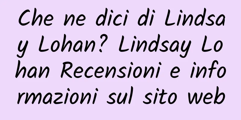 Che ne dici di Lindsay Lohan? Lindsay Lohan Recensioni e informazioni sul sito web