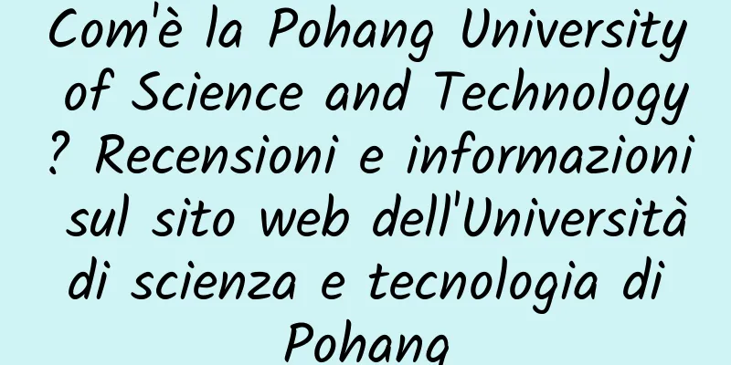 Com'è la Pohang University of Science and Technology? Recensioni e informazioni sul sito web dell'Università di scienza e tecnologia di Pohang