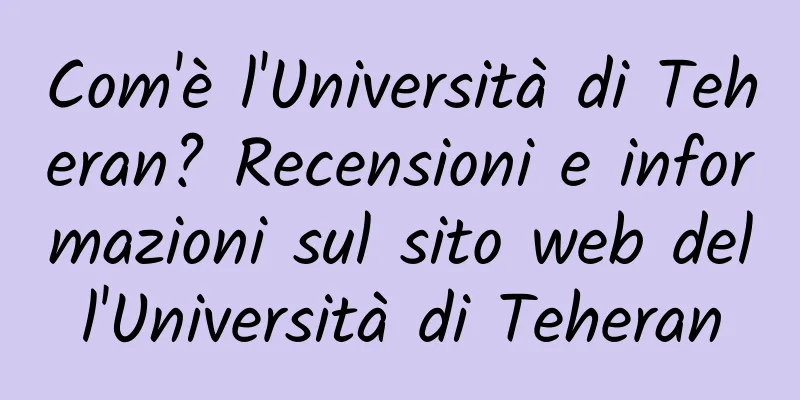 Com'è l'Università di Teheran? Recensioni e informazioni sul sito web dell'Università di Teheran