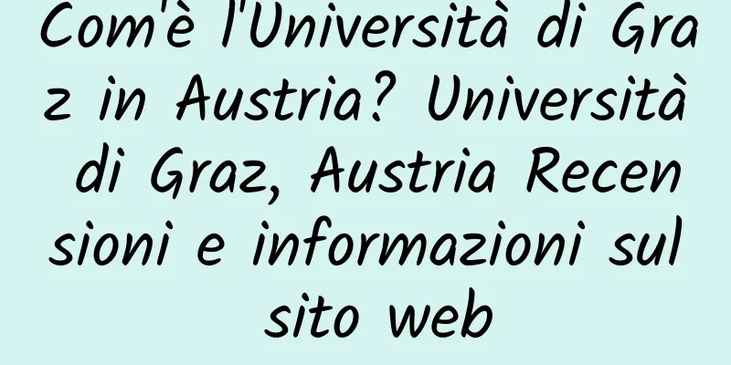 Com'è l'Università di Graz in Austria? Università di Graz, Austria Recensioni e informazioni sul sito web